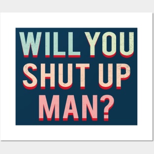 Will You Shut Up Man Posters and Art